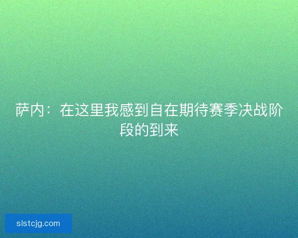 萨内:在这里我感到自在期待赛季决战阶段的到来 萨内:在这里我感到自在期待赛季决战阶段的到来